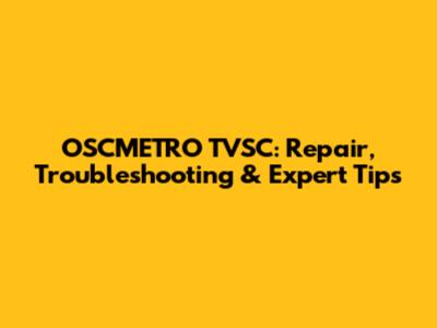 OSCMETRO TVSC: Repair, Troubleshooting & Expert Tips
