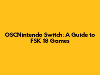 OSCNintendo Switch: A Guide to FSK 18 Games
