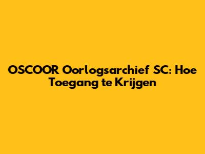 OSCOOR Oorlogsarchief SC: Hoe Toegang te Krijgen