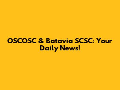 OSCOSC & Batavia SCSC: Your Daily News!