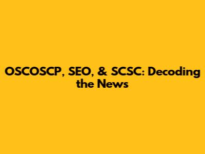 OSCOSCP, SEO, & SCSC: Decoding the News