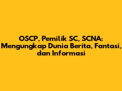 OSCP, Pemilik SC, SCNA: Mengungkap Dunia Berita, Fantasi, dan Informasi