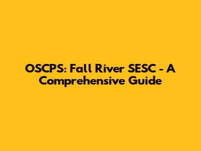 OSCPS: Fall River SESC - A Comprehensive Guide