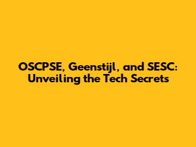 OSCPSE, Geenstijl, and SESC: Unveiling the Tech Secrets