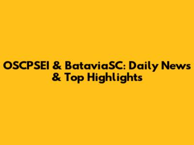 OSCPSEI & BataviaSC: Daily News & Top Highlights