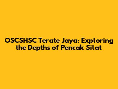 OSCSHSC Terate Jaya: Exploring the Depths of Pencak Silat