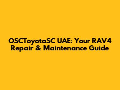OSCToyotaSC UAE: Your RAV4 Repair & Maintenance Guide