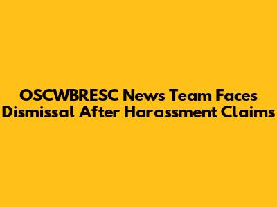 OSCWBRESC News Team Faces Dismissal After Harassment Claims