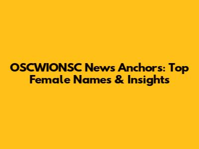 OSCWIONSC News Anchors: Top Female Names & Insights
