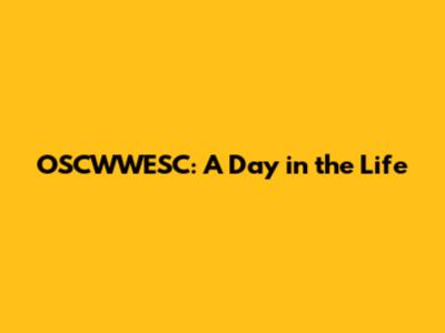 OSCWWESC: A Day in the Life