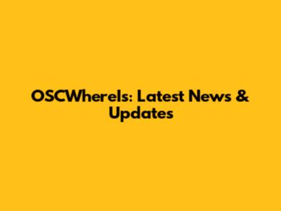 OSCWhereIs: Latest News & Updates