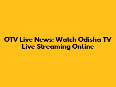 OTV Live News: Watch Odisha TV Live Streaming Online
