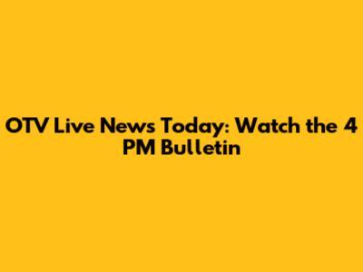 OTV Live News Today: Watch the 4 PM Bulletin