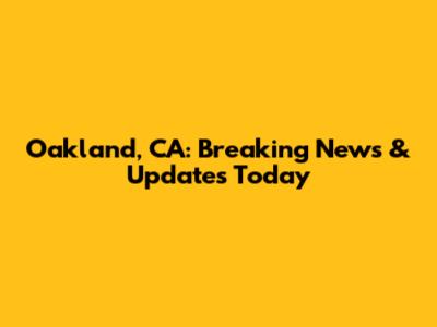 Oakland, CA: Breaking News & Updates Today