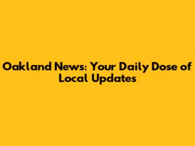 Oakland News: Your Daily Dose of Local Updates
