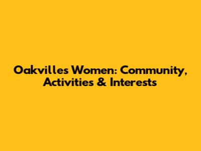 Oakville's Women: Community, Activities & Interests