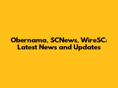 Obernama, SCNews, WireSC: Latest News and Updates
