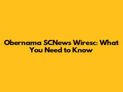 Obernama SCNews Wiresc: What You Need to Know
