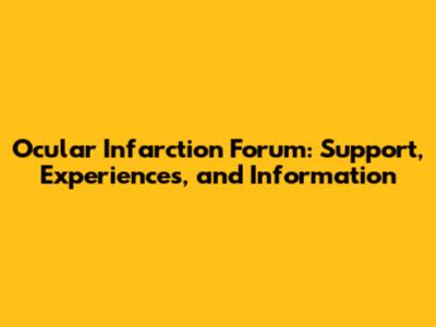 Ocular Infarction Forum: Support, Experiences, and Information