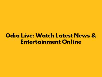 Odia Live: Watch Latest News & Entertainment Online