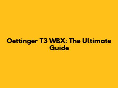 Oettinger T3 WBX: The Ultimate Guide