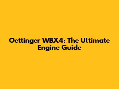 Oettinger WBX4: The Ultimate Engine Guide