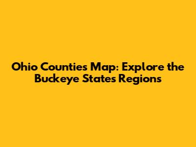 Ohio Counties Map: Explore the Buckeye State's Regions