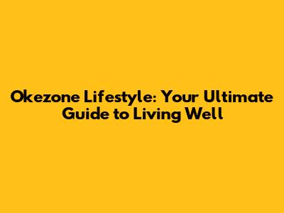 Okezone Lifestyle: Your Ultimate Guide to Living Well