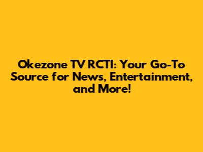 Okezone TV RCTI: Your Go-To Source for News, Entertainment, and More!