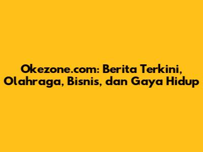 Okezone.com: Berita Terkini, Olahraga, Bisnis, dan Gaya Hidup