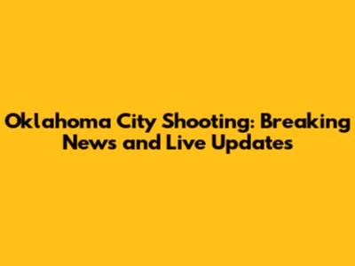 Oklahoma City Shooting: Breaking News and Live Updates