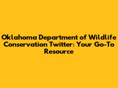 Oklahoma Department of Wildlife Conservation Twitter: Your Go-To Resource