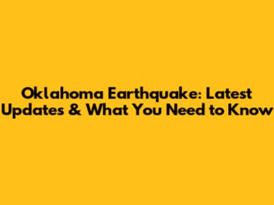 Oklahoma Earthquake: Latest Updates & What You Need to Know