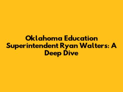 Oklahoma Education Superintendent Ryan Walters: A Deep Dive