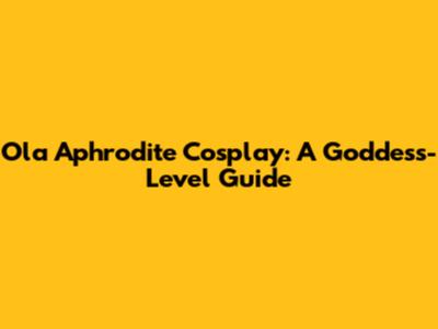 Ola Aphrodite Cosplay: A Goddess-Level Guide