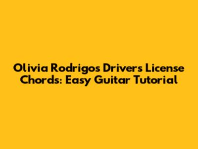Olivia Rodrigo's 'Drivers License' Chords: Easy Guitar Tutorial