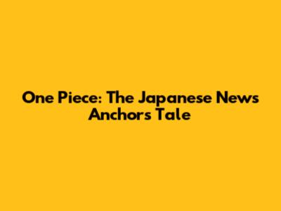One Piece: The Japanese News Anchor's Tale