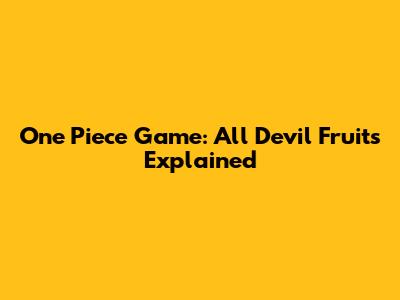 One Piece Game: All Devil Fruits Explained