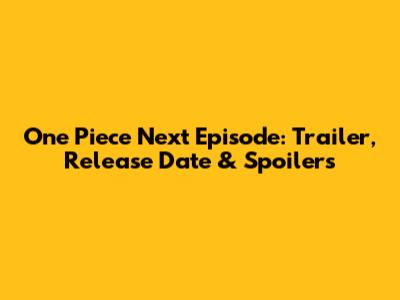 One Piece Next Episode: Trailer, Release Date & Spoilers