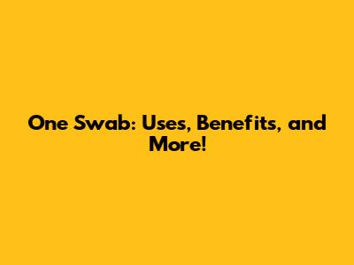 One Swab: Uses, Benefits, and More!