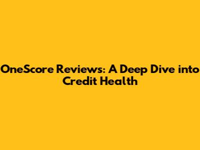 OneScore Reviews: A Deep Dive into Credit Health