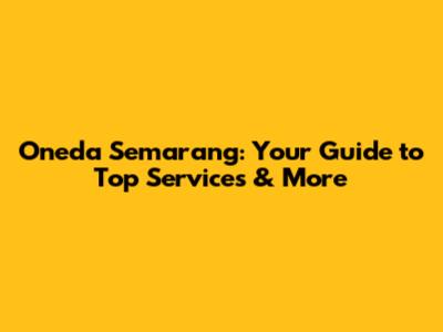 Oneda Semarang: Your Guide to Top Services & More