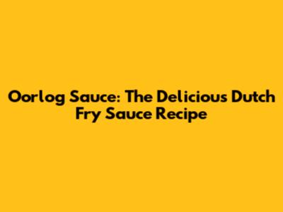 Oorlog Sauce: The Delicious Dutch Fry Sauce Recipe