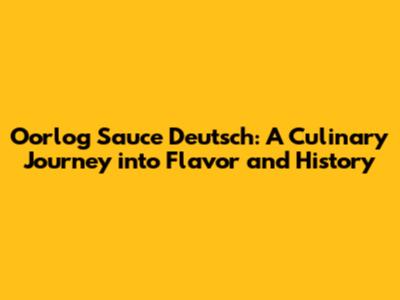 Oorlog Sauce Deutsch: A Culinary Journey into Flavor and History