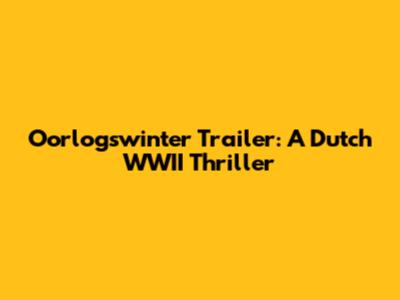 Oorlogswinter Trailer: A Dutch WWII Thriller