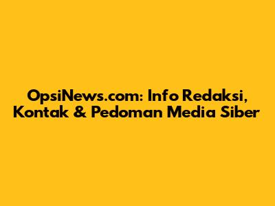OpsiNews.com: Info Redaksi, Kontak & Pedoman Media Siber