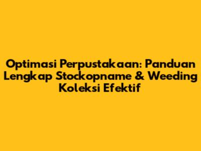 Optimasi Perpustakaan: Panduan Lengkap Stockopname & Weeding Koleksi Efektif
