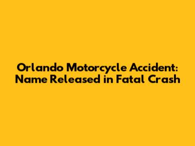 Orlando Motorcycle Accident: Name Released in Fatal Crash