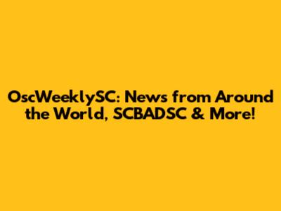 OscWeeklySC: News from Around the World, SCBADSC & More!