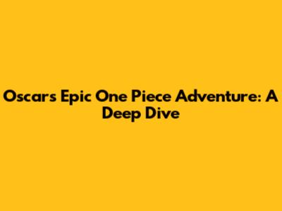 Oscar's Epic One Piece Adventure: A Deep Dive